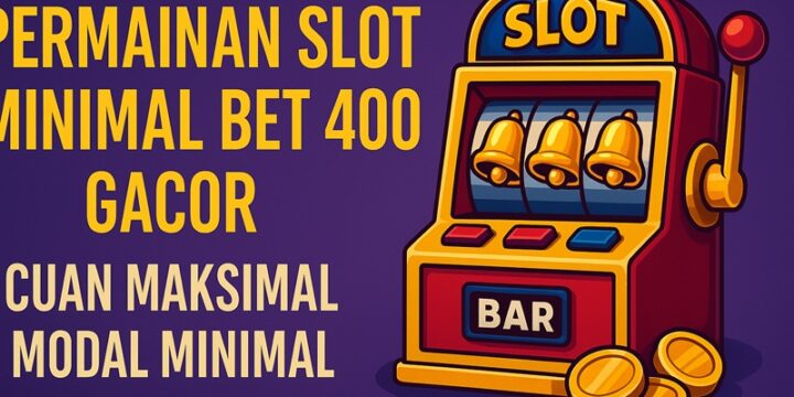 Permainan Slot Minimal Bet 400 Gacor: Cuan Maksimal Modal Minimal